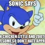 Sonic says | SONIC SAYS; BOTH CHICKEN LITTLE AND ZOOTOPIA ARE AWESOME,SO DON'T HATE APPRECIATE! | image tagged in sonic says | made w/ Imgflip meme maker