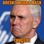Mike Pence | DOESN'T WEAR A MASK; THUG LIFE | image tagged in mike pence,thug life | made w/ Imgflip meme maker