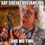 Medea with Gun | SAY SOCIAL DISTANCING; ONE MO TIME | image tagged in medea with gun | made w/ Imgflip meme maker