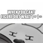 Confused bongo cat (SomthingelseYT) | WHEN YOU CANT FIGURE OUT WHAT 1 + 1 = | image tagged in confused bongo cat somthingelseyt,maths,bongo cat | made w/ Imgflip meme maker