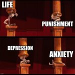 my life | LIFE; PUNISHMENT; DEPRESSION; ANXIETY | image tagged in burdens from despicable me | made w/ Imgflip meme maker