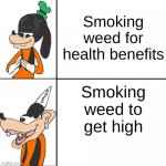 Positive side effects include... | Smoking weed for health benefits; Smoking weed to get high | image tagged in smart goofy | made w/ Imgflip meme maker