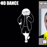 SANNNSSS DANNNNNNSSSS | NO SANS=NO DANCE; WAPYRUS | image tagged in sannnsss dannnnnnssss | made w/ Imgflip meme maker