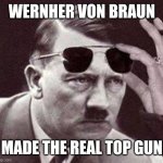Wernher von Braun made the real Top Gun | WERNHER VON BRAUN; MADE THE REAL TOP GUN | image tagged in hitler sunglasses,hitler,wernher von braun,top gun,sunglasses | made w/ Imgflip meme maker