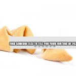 Fortune Cookie | FIND SOMEONE ELSE TO TELL YOU YOUR FORTUNE OF 2020 | image tagged in fortune cookie | made w/ Imgflip meme maker