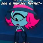 Murder Hornet Time | -Me when I see a murder hornet-; nOt aGaIn | image tagged in niffty,hazbin hotel,murder hornet,not again | made w/ Imgflip meme maker