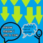 Muu Muu i a cat | meow meow i am a cow | image tagged in look its a rain of upvotes | made w/ Imgflip meme maker