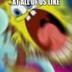 Third grade teacher be like | MY THIRD GRADE TEACHER BE YELLING AT ALL OF US LIKE | image tagged in yelling spongebob | made w/ Imgflip meme maker