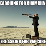 Searching motivation | SEARCHING FOR CHAMCHA ... WHO WERE ASKING FOR PM-CARE FUNDS. | image tagged in searching motivation | made w/ Imgflip meme maker