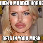Big Lips | WHEN A MURDER HORNET; GETS IN YOUR MASK | image tagged in big lips | made w/ Imgflip meme maker