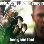 Thanos Snap | bee movie script to someone random; bee gone thot | image tagged in thanos snap | made w/ Imgflip meme maker