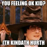 harry potter pain | YOU FEELING OK KID? ITH KINDATH HURTH | image tagged in harry potter hat | made w/ Imgflip meme maker