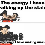Micky Mouse | The energy I have walking up the stairs; The energy I have making memes | image tagged in micky mouse | made w/ Imgflip meme maker