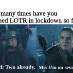 Legolas Gimli competition | How many times have you watched LOTR in lockdown so far? Me: I'm on seventeen. Friend: Two already. | image tagged in legolas gimli competition | made w/ Imgflip meme maker