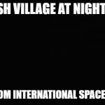 Amish Village | AMISH VILLAGE AT NIGHT’ AS; SEEN FROM INTERNATIONAL SPACE STATION | image tagged in black rectangle | made w/ Imgflip meme maker