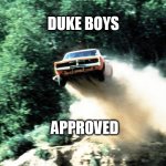 Dukes of Hazzard | DUKE BOYS; APPROVED | image tagged in dukes of hazzard | made w/ Imgflip meme maker