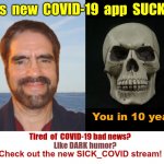 Check out the new SICK_COVID Stream! | This  new  COVID-19  app  SUCKS !! You in 10 years; Tired  of  COVID-19 bad news? Like DARK humor? Check out the new SICK_COVID stream! | image tagged in sick_covid stream,dark humor,covid-19,rick75230,apps,coronavirus | made w/ Imgflip meme maker