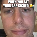 CRYING | WHEN YOU GET YOUR ASS KICKED 😪: | image tagged in crying | made w/ Imgflip meme maker