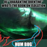 how you feel when you ace a math test | OL' "QUARANTINE QUENTINE" WROTE THE BOOK ON ISOLATION; HUM BUG | image tagged in how you feel when you ace a math test | made w/ Imgflip meme maker