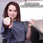 Guess who | GUESS WHO HAS A MESSED UP SLEEP SCHEDULE | image tagged in guess who | made w/ Imgflip meme maker