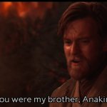 You were my brother Anakin