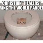 Covid kitty christian | CHRISTIAN "HEALERS" DURING THE WORLD PANDEMIC | image tagged in hiding kitty | made w/ Imgflip meme maker