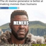 This will be the end of wakanda | MEMERS; human race | image tagged in this will be the end of wakanda,memes,ai | made w/ Imgflip meme maker