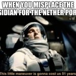 This little maneuver is gonna cost us 51 years | WHEN YOU MISPLACE THE OBSIDIAN FOR THE NETHER PORTAL | image tagged in this little maneuver is gonna cost us 51 years | made w/ Imgflip meme maker