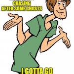 Shaggy Always Smokin' That Dank | LISTEN MAN, I'M NOT CHASING AFTER SOME GHOSTS I GOTTA GO GET MORE WEED FIRST | image tagged in shaggy from scooby doo,shaggy meme,stoner | made w/ Imgflip meme maker