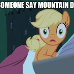 Applejack reaction to the word Moutain Dew | "DID SOMEONE SAY MOUNTAIN DEW!?" | image tagged in applejack shocked in bed | made w/ Imgflip meme maker