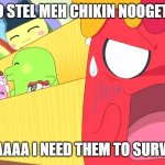 Karakutchi Panic Face | WHO STEL MEH CHIKIN NOOGETS?! AAAAAAA I NEED THEM TO SURVIVE!! | image tagged in funny | made w/ Imgflip meme maker