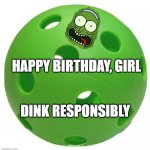 Pickleball birthday | HAPPY BIRTHDAY, GIRL; DINK RESPONSIBLY | image tagged in happy birthday | made w/ Imgflip meme maker