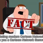 And That's a fact! | Hating modern Cartoon Network makes you a Cartoon Network Genwunner. | image tagged in peter griffin fact,cartoon network,quit hatin | made w/ Imgflip meme maker