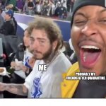 Ah hell no | ME; PROBABLY MY FRIENDS AFTER QUARANTINE | image tagged in yg post malone,coronavirus,corona virus,covid-19,quarantine | made w/ Imgflip meme maker