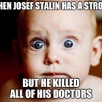 oops | WHEN JOSEF STALIN HAS A STROKE; BUT HE KILLED ALL OF HIS DOCTORS | image tagged in oops | made w/ Imgflip meme maker