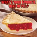 We need pie | WHAT’S YOUR FAVORITE
 KIND OF PIE ? | image tagged in we need pie | made w/ Imgflip meme maker