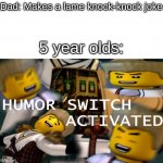 Humor Switch Activated | Dad: Makes a lame knock-knock joke; 5 year olds: | image tagged in humor switch activated | made w/ Imgflip meme maker