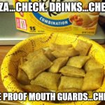 Good Guy Pizza Rolls | PIZZA...CHECK. DRINKS...CHECK. FIRE PROOF MOUTH GUARDS...CHECK. | image tagged in memes,good guy pizza rolls | made w/ Imgflip meme maker