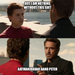 Aatma Nirbhar Spiderman | BUT I AM NOTHING WITHOUT THIS SUIT; AATMANIRBHAR BANO PETER | image tagged in if you are nothing without the suit | made w/ Imgflip meme maker