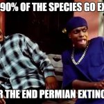 Daaamn | WHEN 90% OF THE SPECIES GO EXTINCT; AFTER THE END PERMIAN EXTINCTION | image tagged in daaamn | made w/ Imgflip meme maker