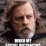 Luke was ahead of the curve | REMEMBER IN 2017; WHEN MY SOCIAL DISTANCING SEEMED STRANGE? | image tagged in luke skywalker,memes,social distancing,the last jedi | made w/ Imgflip meme maker