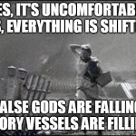 Glory Vessels | YES, IT'S UNCOMFORTABLE
YES, EVERYTHING IS SHIFTING; FALSE GODS ARE FALLING
GLORY VESSELS ARE FILLING | image tagged in wizard of oz,change,false,gods | made w/ Imgflip meme maker