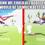 I THINK WE COULD ALL AGREE THAT POLITICS WOULD BE SO MUCH BETTER THIS WAY | image tagged in donald trump approves | made w/ Imgflip meme maker