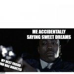 press f to pay respects | ME ACCIDENTALLY SAYING SWEET DREAMS; MY BEST FRIEND WHO HAS DIABETES | image tagged in crying black guy with a gun | made w/ Imgflip meme maker