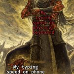 Typing Speed | My typing speed on physical keyboard; My typing speed on phone | image tagged in big and small | made w/ Imgflip meme maker