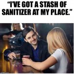 COUPLE AT BAR PICKUP LINE BLANK | “I’VE GOT A STASH OF SANITIZER AT MY PLACE.” | image tagged in couple at bar pickup line blank | made w/ Imgflip meme maker
