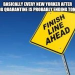 Finish Line | BASICALLY EVERY NEW YORKER AFTER REALIZING QUARANTINE IS PROBABLY ENDING TOMORROW | image tagged in finish line,quarantine,memes | made w/ Imgflip meme maker