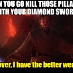 old meme I made | WHEN YOU GO KILL THOSE PILLAGERS; WITH YOUR DIAMOND SWORD; It's over, I have the better weapon | image tagged in i have the high ground,minecraft | made w/ Imgflip meme maker