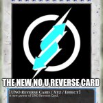 Super NO U UNO Reverse Card!!!! | THE NEW NO U REVERSE CARD | image tagged in super no u uno reverse card,memes,uno,uno reverse card,no u | made w/ Imgflip meme maker