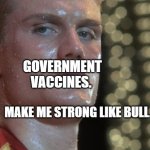 Ivan Drago | GOVERNMENT VACCINES. MAKE ME STRONG LIKE BULL. | image tagged in ivan drago | made w/ Imgflip meme maker